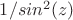 $1/sin^2 (z)$
