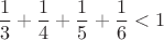$$\dfrac{1}{3}+\dfrac{1}{4}+\dfrac{1}{5}+\dfrac{1}{6}<1$$