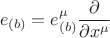 $$e_{(b)} = e_{(b)}^{\mu} \frac{\partial}{\partial x^{\mu}}$$