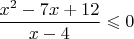 $$\frac{x^2-7x+12}{x-4} \leqslant 0$$