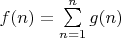 $f(n)=\sum\limits_{n=1}^n g(n)$
