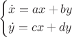 $$\begin{cases}
\dot{x}=ax+by\\
\dot{y}=cx+dy\\
\end{cases}$$