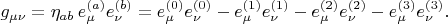 $$
g_{\mu \nu} = \eta_{a b} \, e^{(a)}_{\mu} e^{(b)}_{\nu}
= e^{(0)}_{\mu} e^{(0)}_{\nu}
- e^{(1)}_{\mu} e^{(1)}_{\nu}
- e^{(2)}_{\mu} e^{(2)}_{\nu}
- e^{(3)}_{\mu} e^{(3)}_{\nu}.
$$