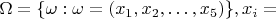$\Omega=\{\omega: \omega=(x_1,x_2,&hellip;,x_5 )\}, x_i=$