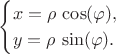 $$\begin{cases} x=\rho\,\cos(\varphi),\\ y=\rho\,\sin(\varphi).\end{cases}$$