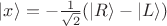 $|x\rangle=-\frac1{\sqrt 2}(|R\rangle-|L\rangle)$