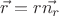 $\vec{r}=r\vec{n_{r}}$