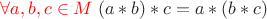 ${\color{red} \forall a, b, c \in M} \; (a * b) * c = a * (b * c)$