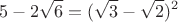 $$5-2\sqrt{6}=(\sqrt{3}-\sqrt{2})^2$$