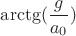 $\arctg(\dfrac{g}{a_0})$
