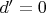 $d'=0$