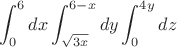 $\displaystyle\int_{0}^6dx\int_{\sqrt{3x}}^{6-x}dy\int_{0}^{4y}dz$