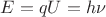 $E = q U =h \nu $