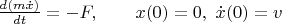 $\frac{d(m\dot x)}{dt}=-F,\qquad x(0)=0,\ \dot x(0)=v$