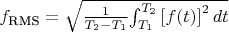 $f_\text{RMS} = \sqrt {{1 \over {T_2-T_1}} {\int_{T_1}^{T_2} {[f(t)]}^2\, dt}}$