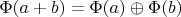 $\Phi(a + b) = \Phi(a) \oplus \Phi(b)$