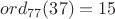 $ord_{77}(37)=15$