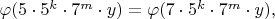 $\varphi(5\cdot 5^k \cdot 7^m \cdot y) = \varphi(7\cdot 5^k \cdot 7^m \cdot y),$