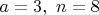 $a=3,\ n=8$