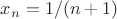 $x_n = 1/(n+1)$