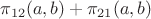 $\pi_{12}(a,b)+\pi_{21}(a,b)$