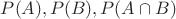 $P(A), P(B), P(A \cap B)$