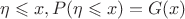 $\eta\leqslant x, P(\eta\leqslant x)=G(x)$ $\eta\leqslant x, P(\eta\leqslant x)=G(x)$