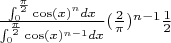 $\frac{\int^{\frac{\pi}{2}}_{0} \cos(x)^n dx}{\int^{\frac{\pi}{2}}_{0} \cos(x)^{n-1} dx}(\frac{2}{\pi})^{n-1}\frac{1}{2}$