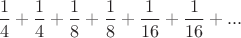$\dfrac 1 4 +\dfrac 1 4+\dfrac 1 8 +\dfrac 1 8 +\dfrac 1 {16} +\dfrac 1 {16}+...$