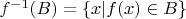 $f^{-1}(B)=\{x\inX| f(x)\in B\} $