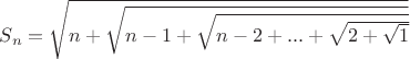 $S_n=\sqrt{n+\sqrt{n-1+\sqrt{n-2+...+\sqrt{2+\sqrt1}}}}$