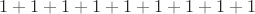 $1 + 1 + 1 + 1 + 1 + 1 + 1 + 1 + 1$