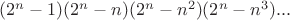 $(2^n-1)(2^n-n)(2^n-n^2)(2^n-n^3)...$