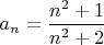 $a_n=\dfrac {n^2+1}{n^2+2}$