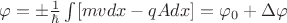 $\varphi =\pm \frac{1}{\hbar}  \int [ mv dx - qAdx] = \varphi_0 +  \Delta \varphi$