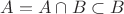 $A=A\cap B\subset B$