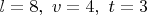 $l=8,\ v=4,\ t=3$