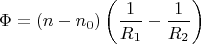 $$\Phi = (n - n_0)\left (\frac{1}{R_1} - \frac{1}{R_2} \right) $$