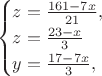$$\begin{cases}
z=\frac{{161-7x}}{21},\\
z=\frac{23-x}{3}\\
y=\frac{17-7x}{3},\end{cases}$$