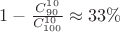 $1 - \frac{C_{90}^{10}}{C_{100}^{10}} \approx 33\%$