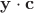 $\mathbf y \cdot \mathbf c$