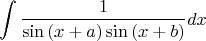 $$\int \frac {1} {\sin{(x+a)} \sin{(x+b)}}dx$$