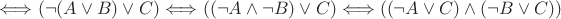 $ \Longleftrightarrow (\neg ( A \vee B) \vee C) \Longleftrightarrow ((\neg A \wedge \neg B) \vee C) \Longleftrightarrow ((\neg A \vee C) \wedge (\neg B \vee C)) $
