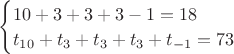 $\begin{cases} 10+3+3+3-1=18 \\ t_{10}+t_3+t_3+t_3+t_{-1}=73 \end{cases}$