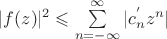 $|f(z)|^2\leqslant\sum\limits_{n=-\infty}^{\infty}|c_n^{'}z^n|$