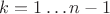 $k=1\dots n-1$