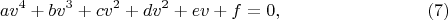 $$av^4+bv^3+cv^2+dv^2+ev+f=0, \eqno(7)$$