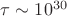 $\tau \sim 10^{30}$