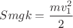 $Smgk=\dfrac {mv^2_1}{2}$