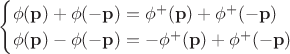 $$\begin{cases}
\phi(\mathbf{p})+\phi(\mathbf{-p})=\phi^+(\mathbf{p})+\phi^+(\mathbf{-p}) \\
\phi(\mathbf{p})-\phi(\mathbf{-p})=-\phi^+(\mathbf{p})+\phi^+(\mathbf{-p})
\end{cases}$$